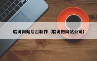 大同临汾网站后台制作（临汾做网站公司）