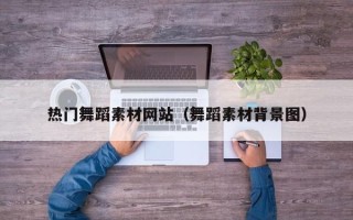 大同热门舞蹈素材网站（舞蹈素材背景图）