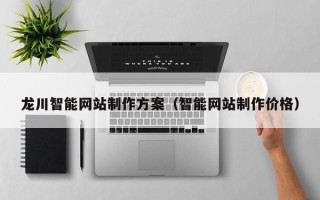 大同龙川智能网站制作方案（智能网站制作价格）