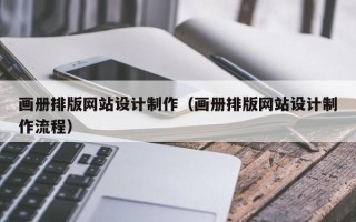 大同画册排版网站设计制作（画册排版网站设计制作流程）