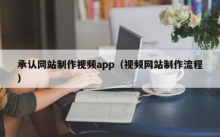 大同承认网站制作视频app（视频网站制作流程）